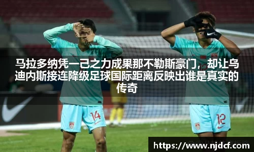 马拉多纳凭一己之力成果那不勒斯豪门，却让乌迪内斯接连降级足球国际距离反映出谁是真实的传奇